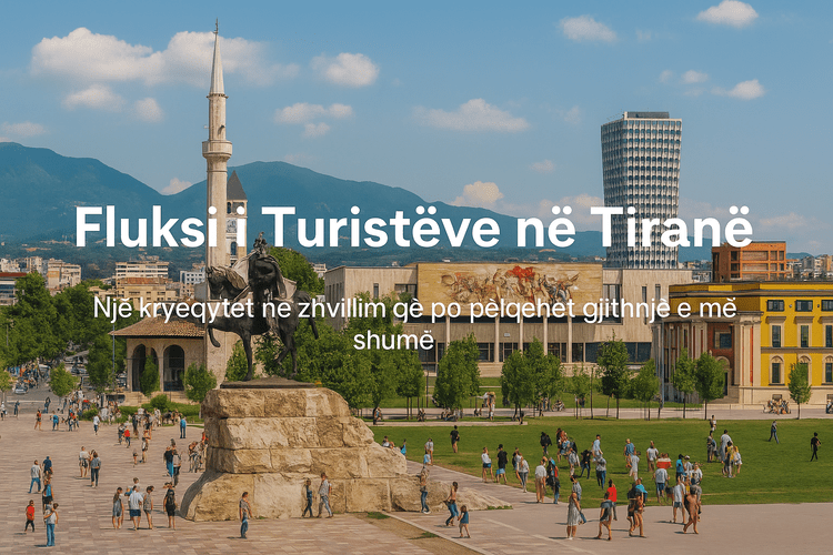 Fluksi i Turistëve në Tiranë – Një Kryeqytet në Zhvillim që Po Pëlqehet Gjithnjë e Më Shumë