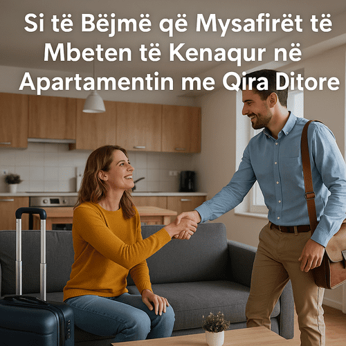 Si të Bëjmë që Mysafirët të Mbeten të Kënaqur në Apartamentin me Qira Ditore